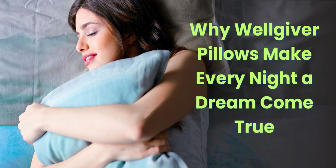 Why Wellgiver Pillows Make Every Night a Dream Come True